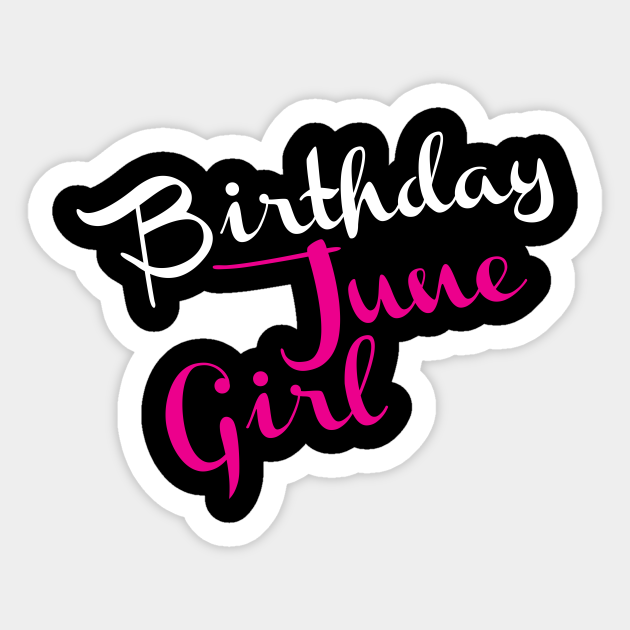 Birthday June Girl June Girl Birthday Sticker Teepublic